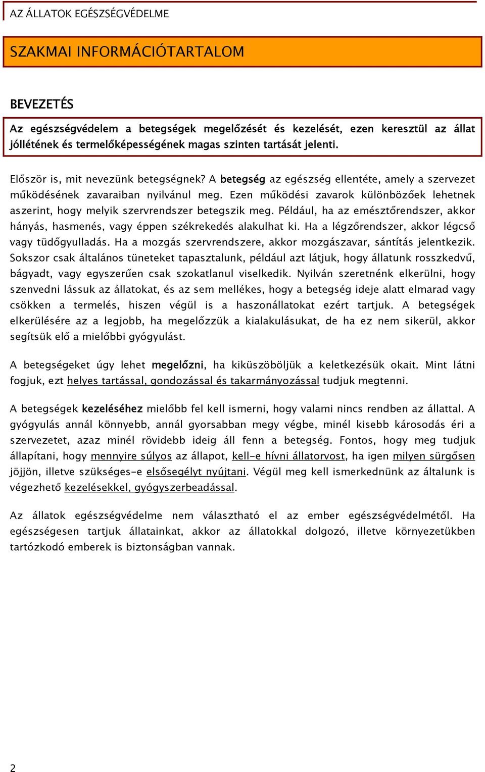 Ezen működési zavarok különbözőek lehetnek aszerint, hogy melyik szervrendszer betegszik meg. Például, ha az emésztőrendszer, akkor hányás, hasmenés, vagy éppen székrekedés alakulhat ki.