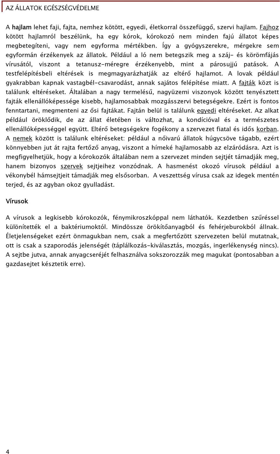 Például a ló nem betegszik meg a száj- és körömfájás vírusától, viszont a tetanusz-méregre érzékenyebb, mint a párosujjú patások. A testfelépítésbeli eltérések is megmagyarázhatják az eltérő hajlamot.