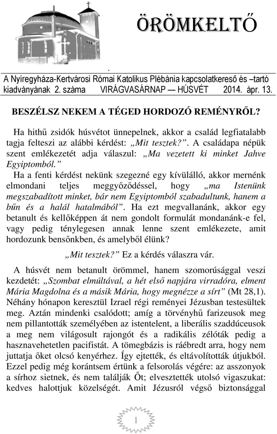 . A családapa népük szent emlékezetét adja válaszul: Ma vezetett ki minket Jahve Egyiptomból.