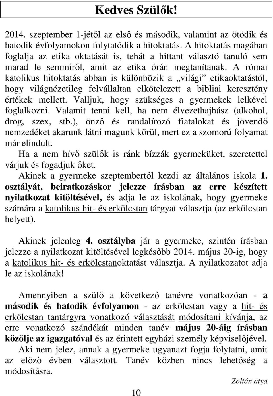 A római katolikus hitoktatás abban is különbözik a világi etikaoktatástól, hogy világnézetileg felvállaltan elkötelezett a bibliai keresztény értékek mellett.