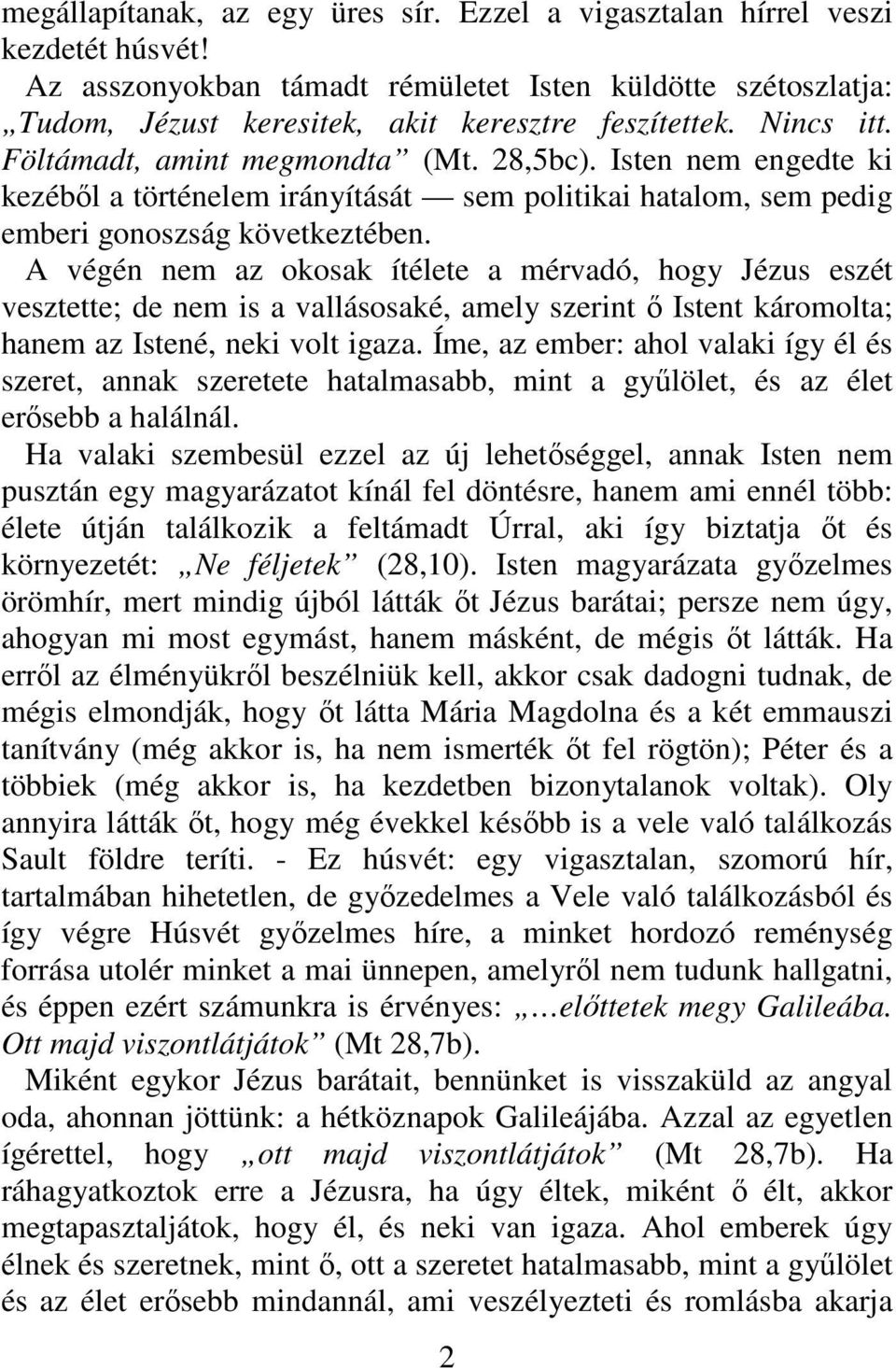 A végén nem az okosak ítélete a mérvadó, hogy Jézus eszét vesztette; de nem is a vallásosaké, amely szerint ő Istent káromolta; hanem az Istené, neki volt igaza.