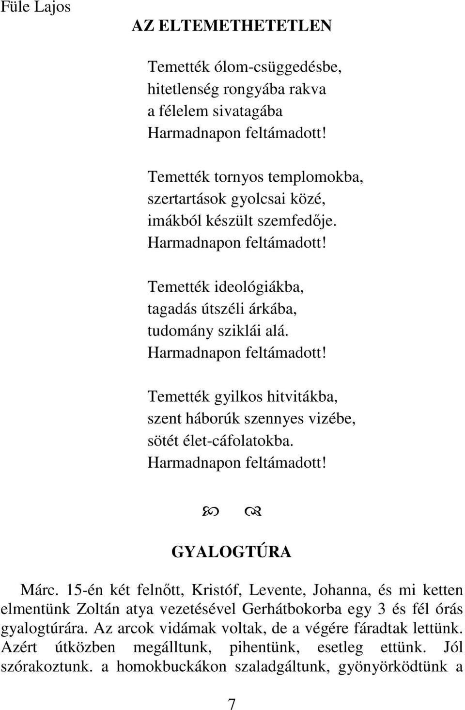 Harmadnapon feltámadott! Temették gyilkos hitvitákba, szent háborúk szennyes vizébe, sötét élet-cáfolatokba. Harmadnapon feltámadott! GYALOGTÚRA Márc.