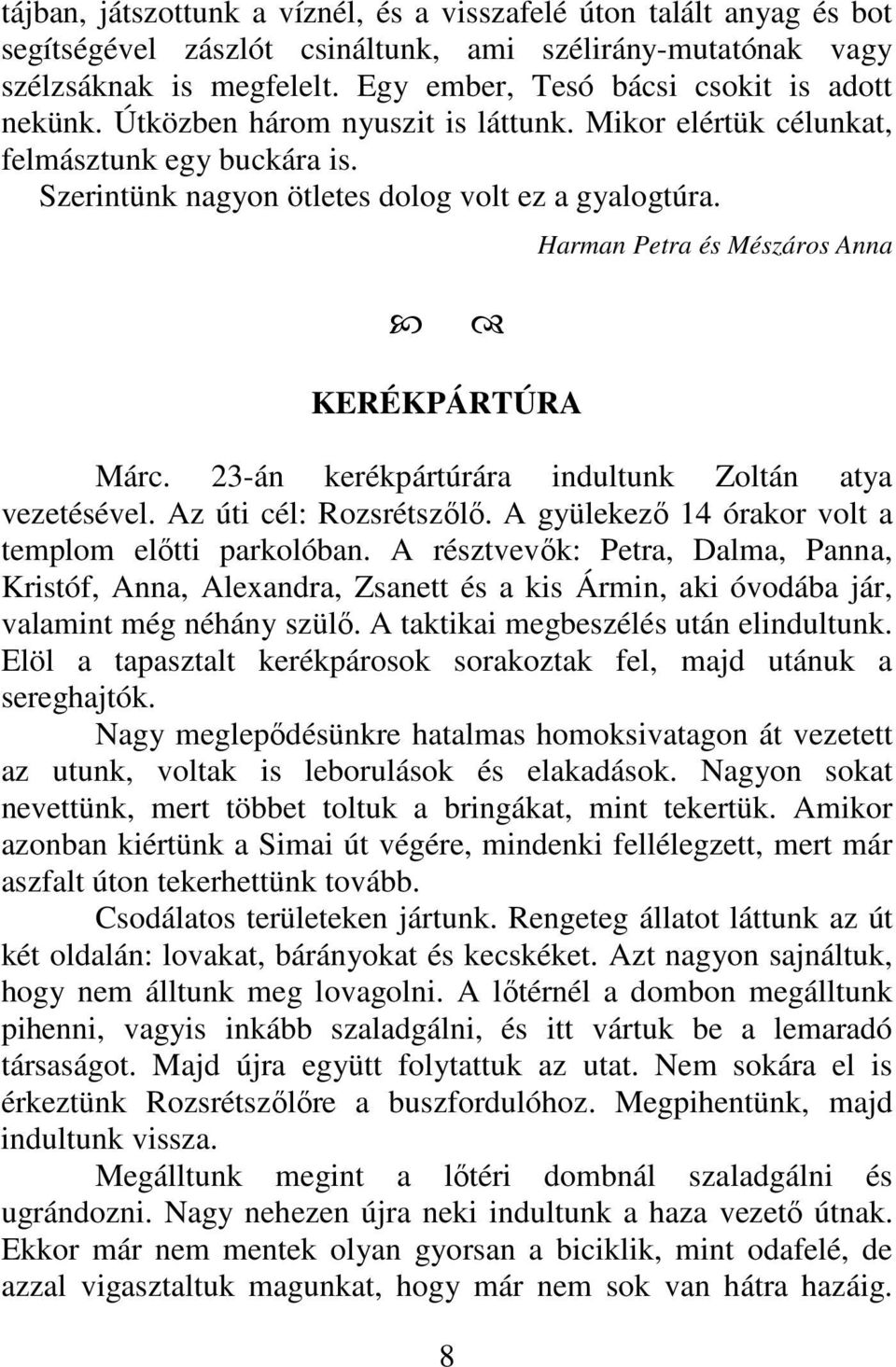 KERÉKPÁRTÚRA 8 Harman Petra és Mészáros Anna Márc. 23-án kerékpártúrára indultunk Zoltán atya vezetésével. Az úti cél: Rozsrétszőlő. A gyülekező 14 órakor volt a templom előtti parkolóban.