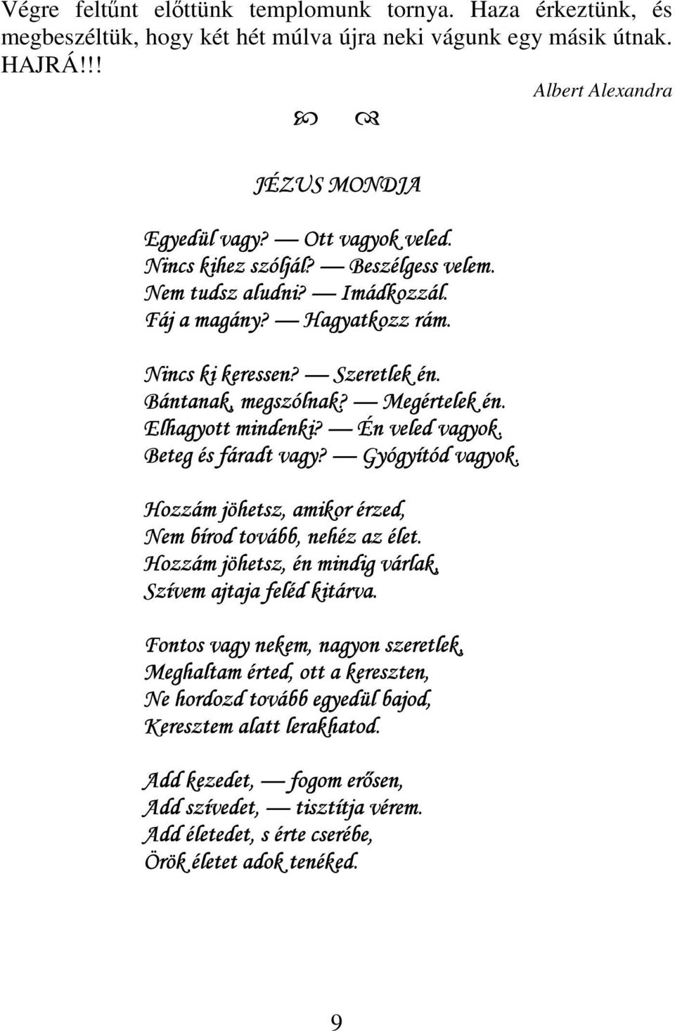 Én veled vagyok. Beteg és fáradt vagy? Gyógyítód vagyok. Hozzám jöhetsz, amikor érzed, Nem bírod tovább, nehéz az élet. Hozzám jöhetsz, én mindig várlak, Szívem ajtaja feléd kitárva.