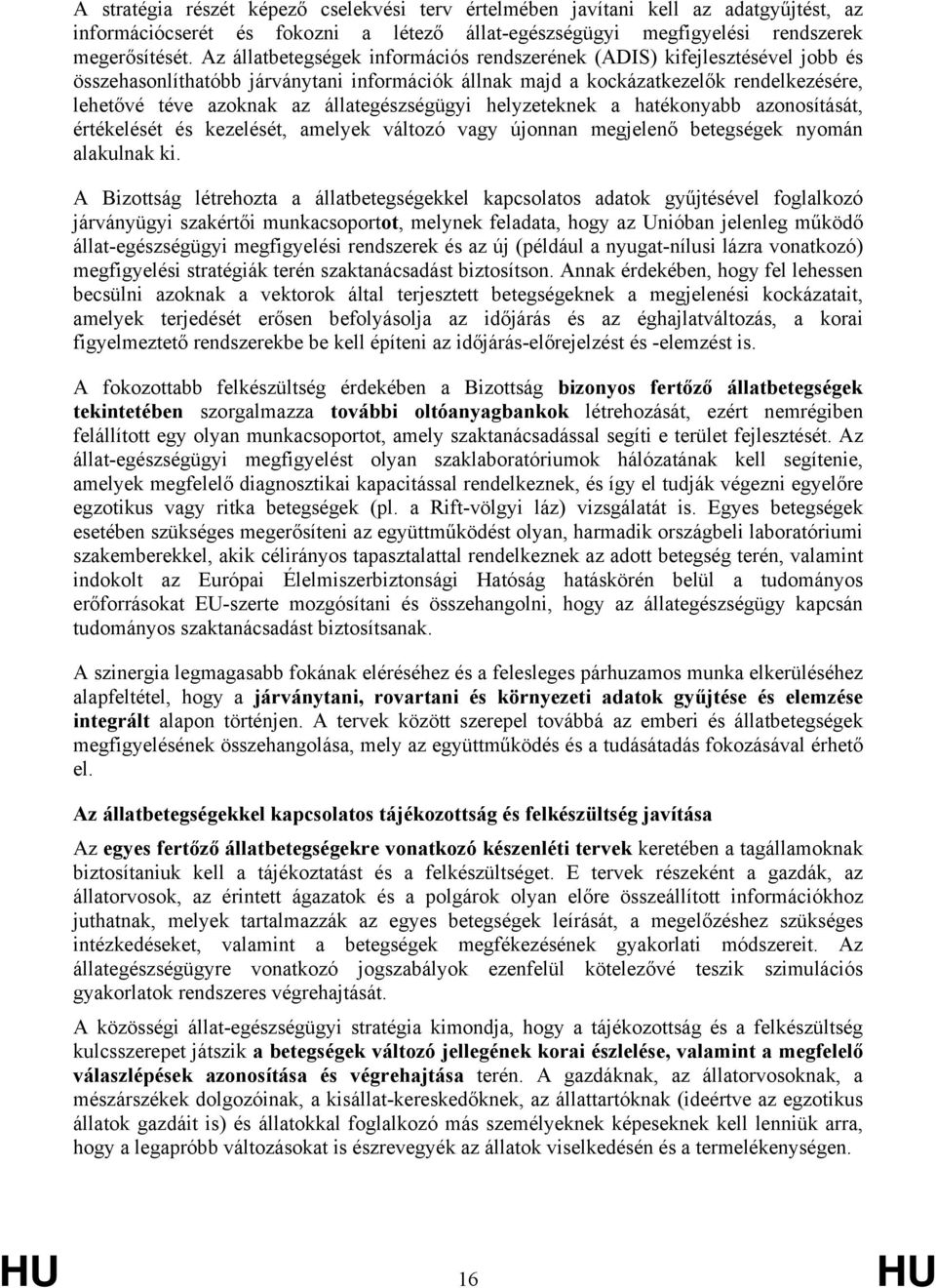 állategészségügyi helyzeteknek a hatékonyabb azonosítását, értékelését és kezelését, amelyek változó vagy újonnan megjelenő betegségek nyomán alakulnak ki.