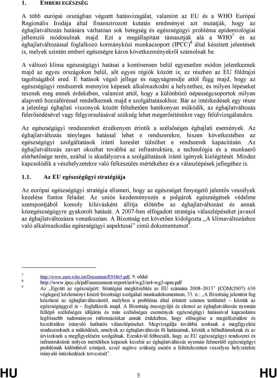 Ezt a megállapítást támasztják alá a WHO 7 és az éghajlatváltozással foglalkozó kormányközi munkacsoport (IPCC) 8 által készített jelentések is, melyek szintén emberi egészségre káros