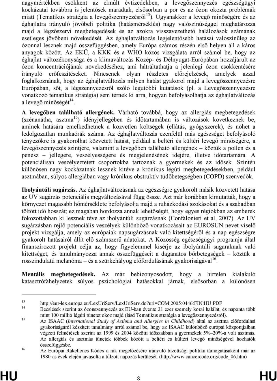 Ugyanakkor a levegő minőségére és az éghajlatra irányuló jövőbeli politika (hatásmérséklés) nagy valószínűséggel meghatározza majd a légzőszervi megbetegedések és az azokra visszavezethető