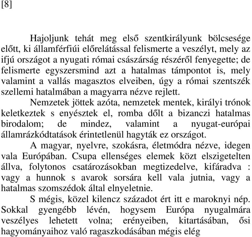 Nemzetek jöttek azóta, nemzetek mentek, királyi trónok keletkeztek s enyésztek el, romba dőlt a bizanczi hatalmas birodalom; de mindez, valamint a nyugat-európai államrázkódtatások érintetlenül