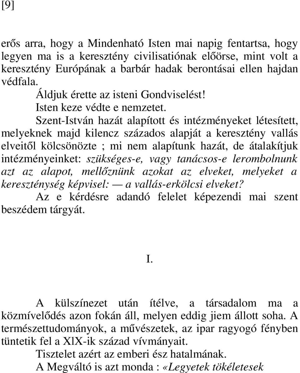 Szent-István hazát alapított és intézményeket létesített, melyeknek majd kilencz százados alapját a keresztény vallás elveitől kölcsönözte ; mi nem alapítunk hazát, de átalakítjuk intézményeinket: