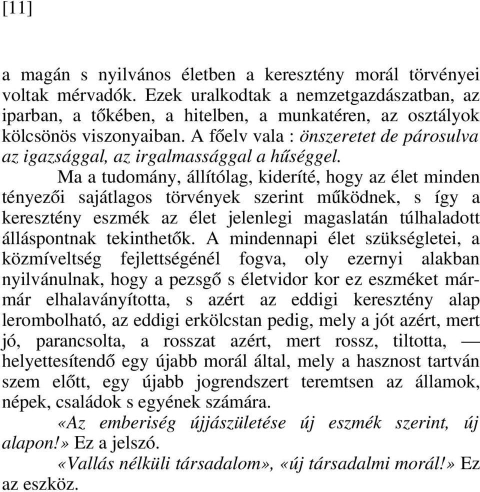 A főelv vala : önszeretet de párosulva az igazsággal, az irgalmassággal a hűséggel.