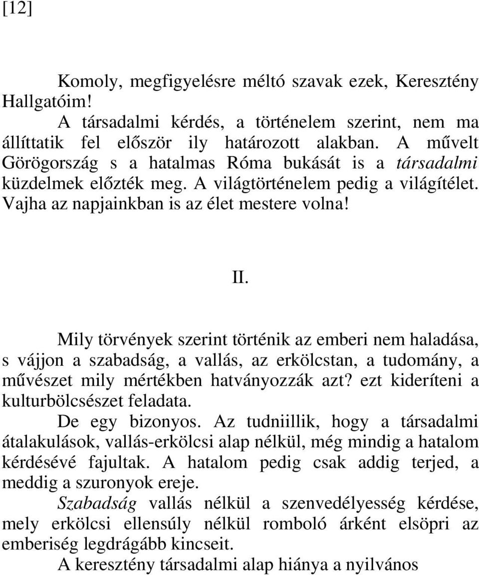 Mily törvények szerint történik az emberi nem haladása, s vájjon a szabadság, a vallás, az erkölcstan, a tudomány, a művészet mily mértékben hatványozzák azt?