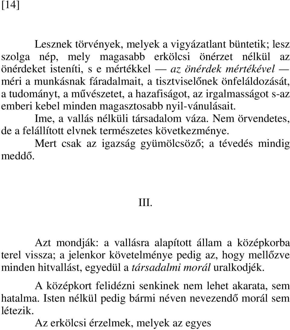 Nem örvendetes, de a felállított elvnek természetes következménye. Mert csak az igazság gyümölcsöző; a tévedés mindig meddő. III.