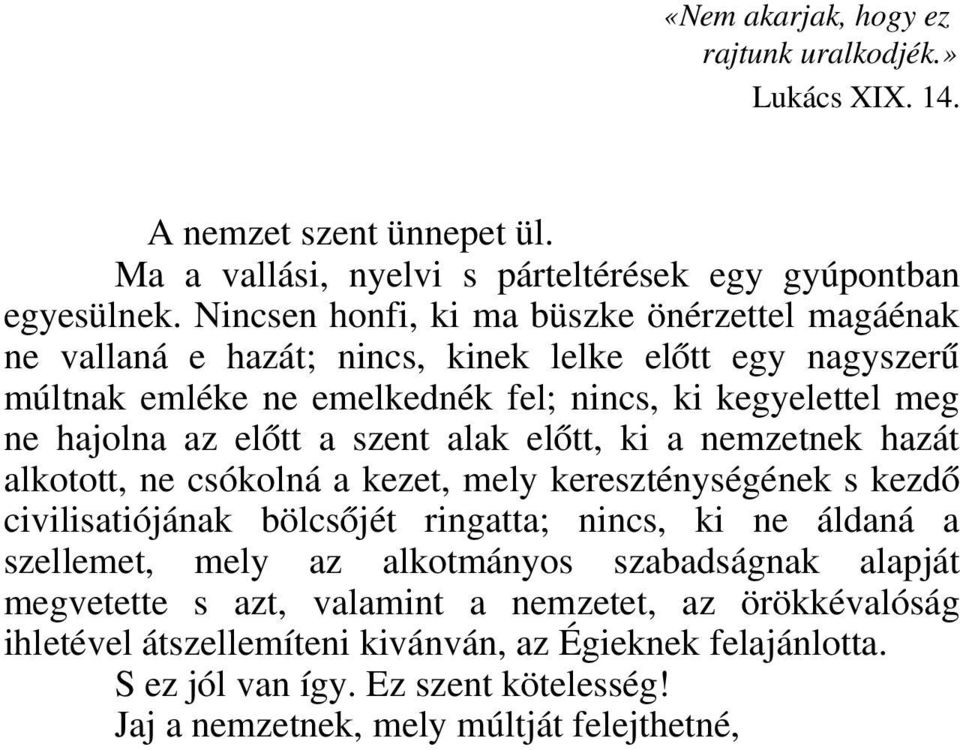 a szent alak előtt, ki a nemzetnek hazát alkotott, ne csókolná a kezet, mely kereszténységének s kezdő civilisatiójának bölcsőjét ringatta; nincs, ki ne áldaná a szellemet, mely az