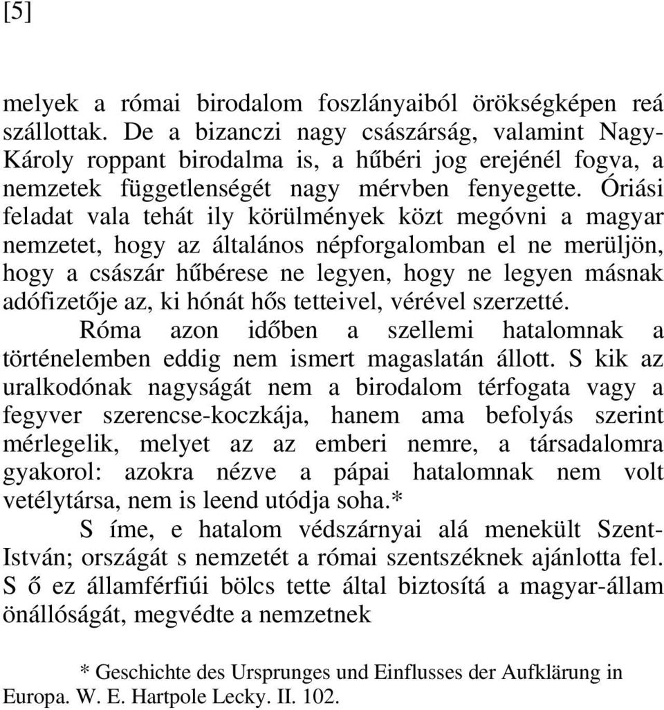 Óriási feladat vala tehát ily körülmények közt megóvni a magyar nemzetet, hogy az általános népforgalomban el ne merüljön, hogy a császár hűbérese ne legyen, hogy ne legyen másnak adófizetője az, ki