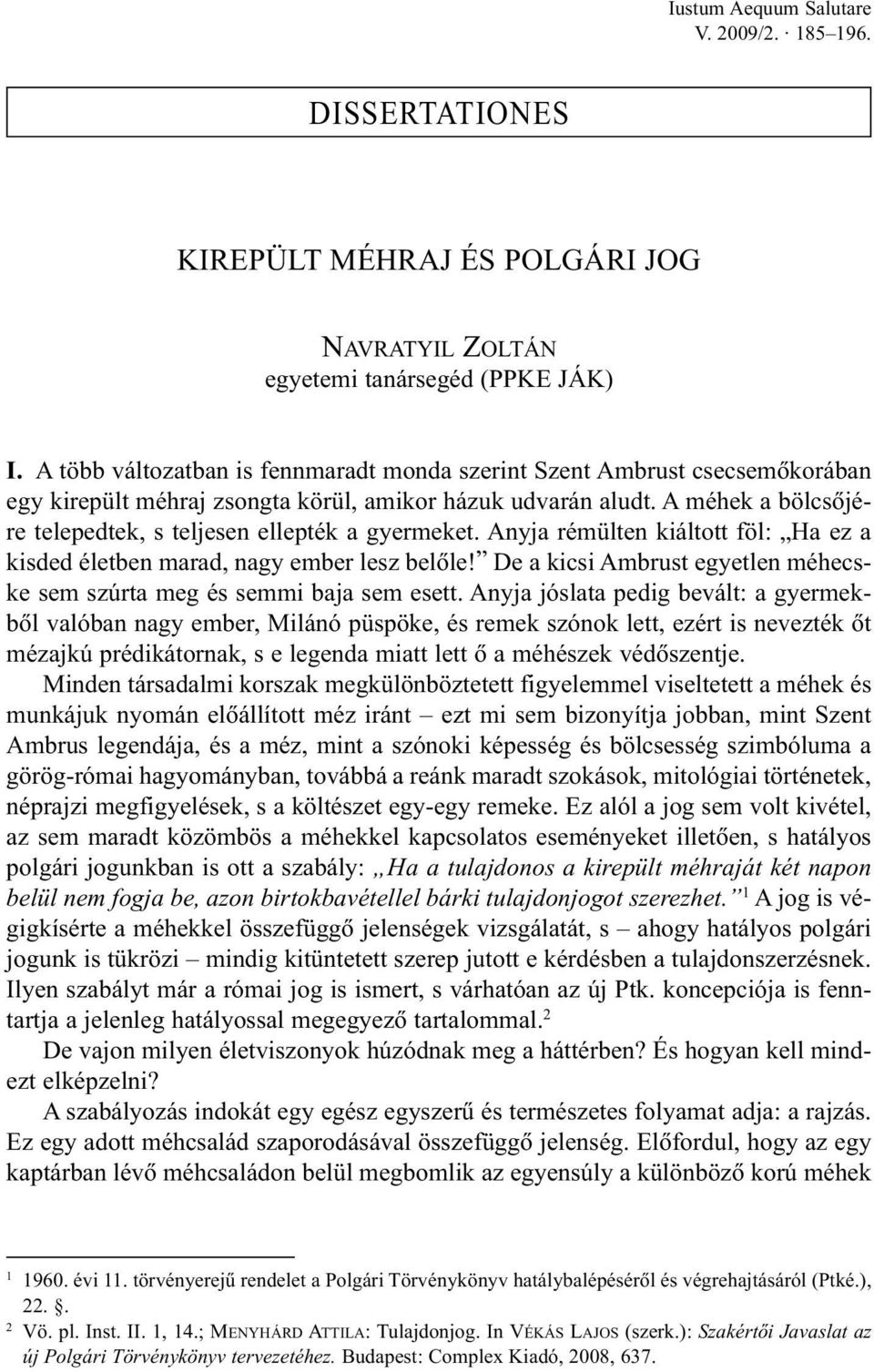 A méhek a bölcsõjére telepedtek, s teljesen ellepték a gyermeket. Anyja rémülten kiáltott föl: Ha ez a kisded életben marad, nagy ember lesz belõle!