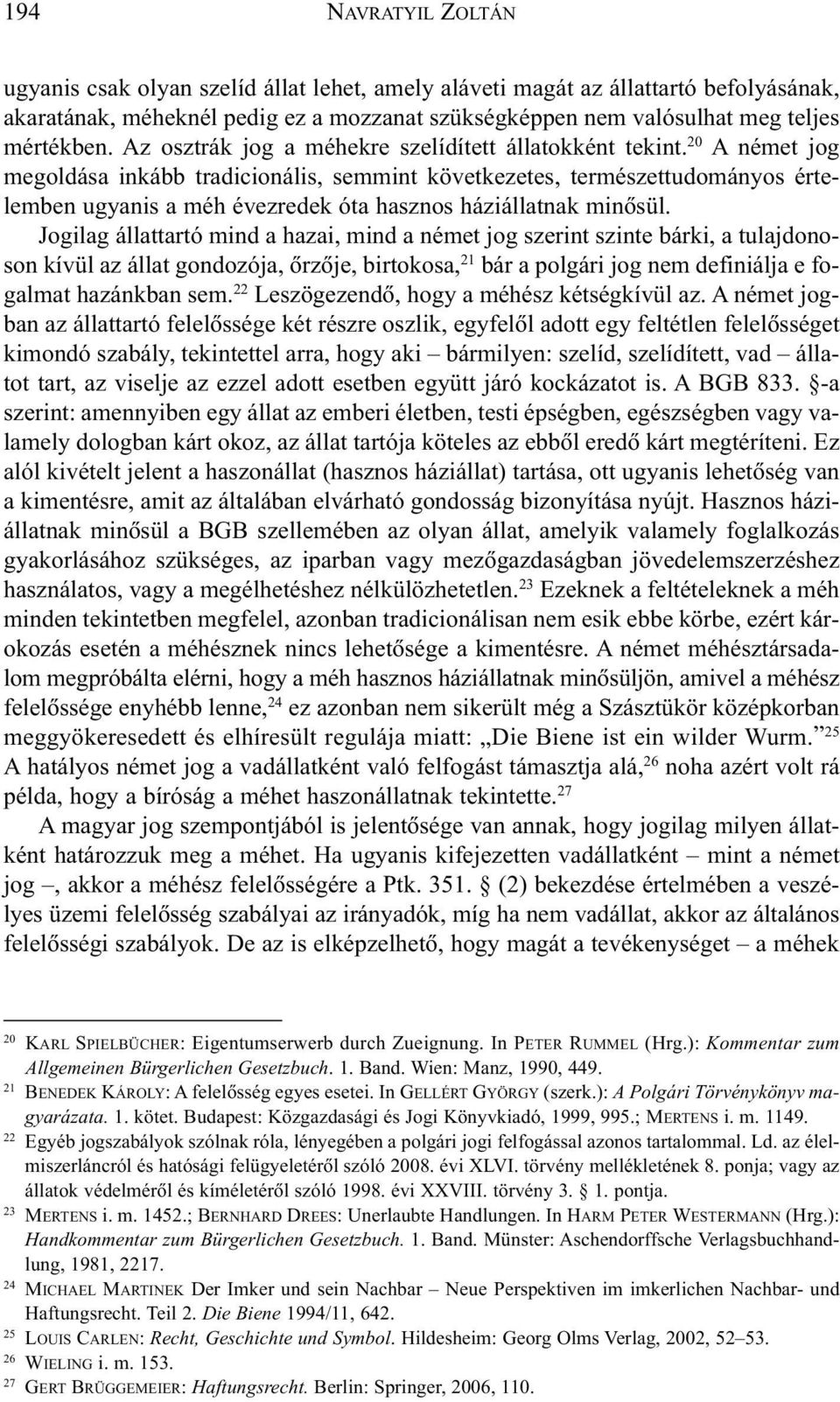 20 A német jog megoldása inkább tradicionális, semmint következetes, természettudományos értelemben ugyanis a méh évezredek óta hasznos háziállatnak minõsül.