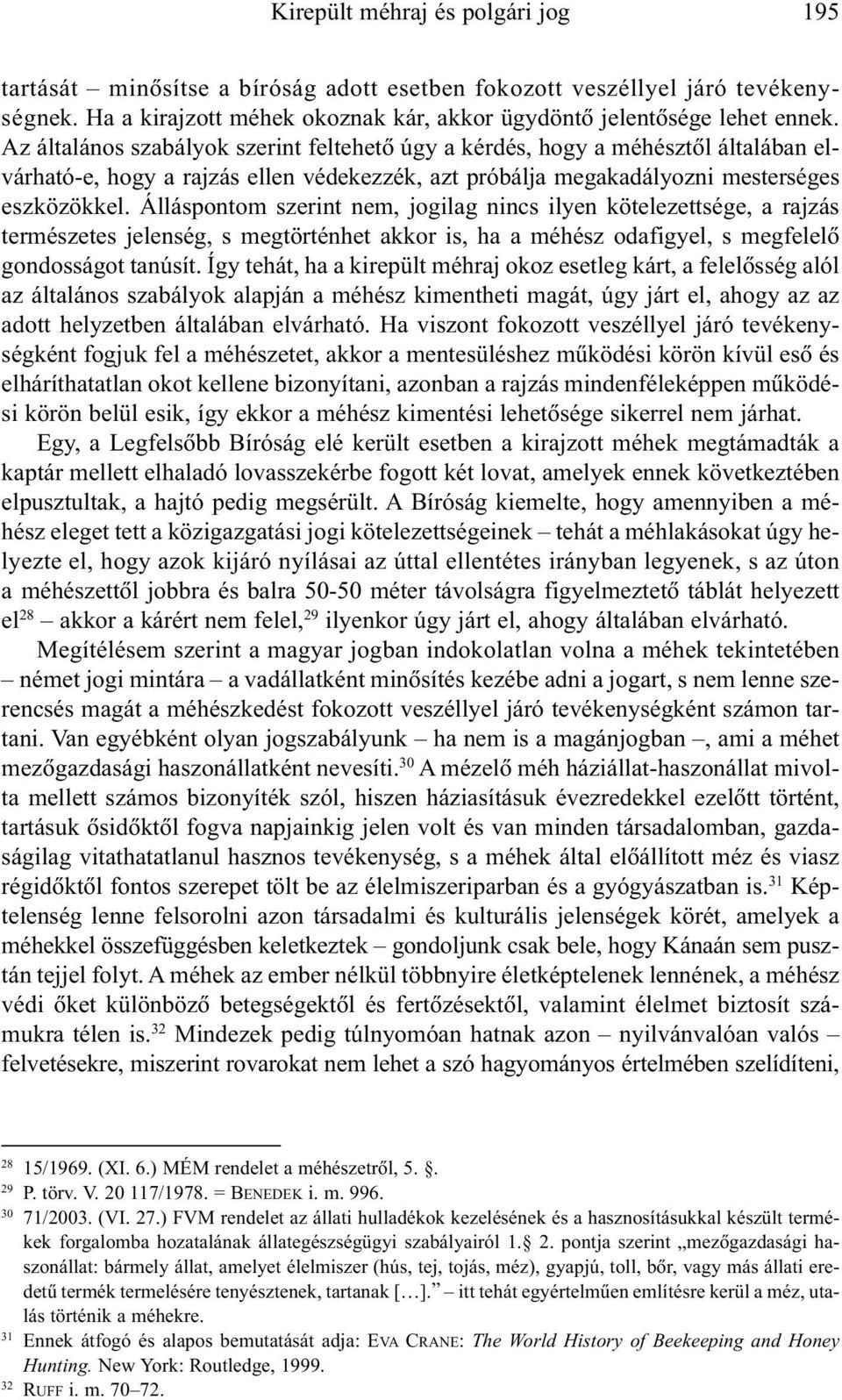 Álláspontom szerint nem, jogilag nincs ilyen kötelezettsége, a rajzás természetes jelenség, s megtörténhet akkor is, ha a méhész odafigyel, s megfelelõ gondosságot tanúsít.