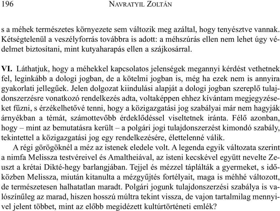 Láthatjuk, hogy a méhekkel kapcsolatos jelenségek megannyi kérdést vethetnek fel, leginkább a dologi jogban, de a kötelmi jogban is, még ha ezek nem is annyira gyakorlati jellegûek.