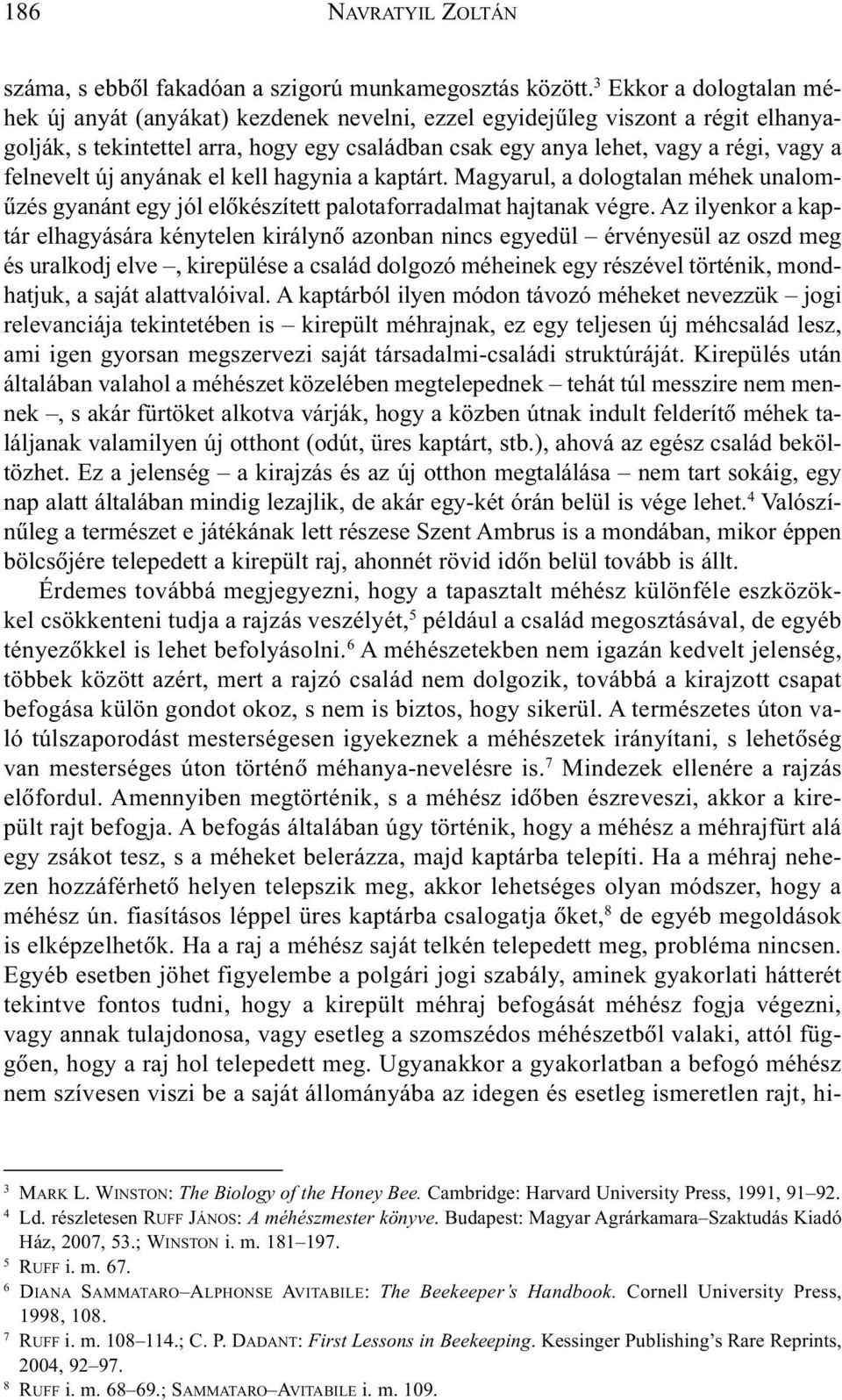 felnevelt új anyának el kell hagynia a kaptárt. Magyarul, a dologtalan méhek unalomûzés gyanánt egy jól elõkészített palotaforradalmat hajtanak végre.