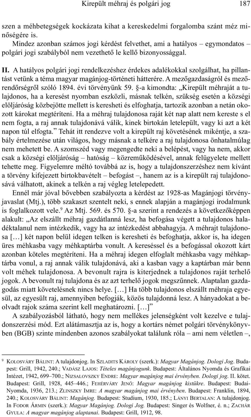 A hatályos polgári jogi rendelkezéshez érdekes adalékokkal szolgálhat, ha pillantást vetünk a téma magyar magánjog-történeti hátterére. A mezõgazdaságról és mezõrendõrségrõl szóló 1894.