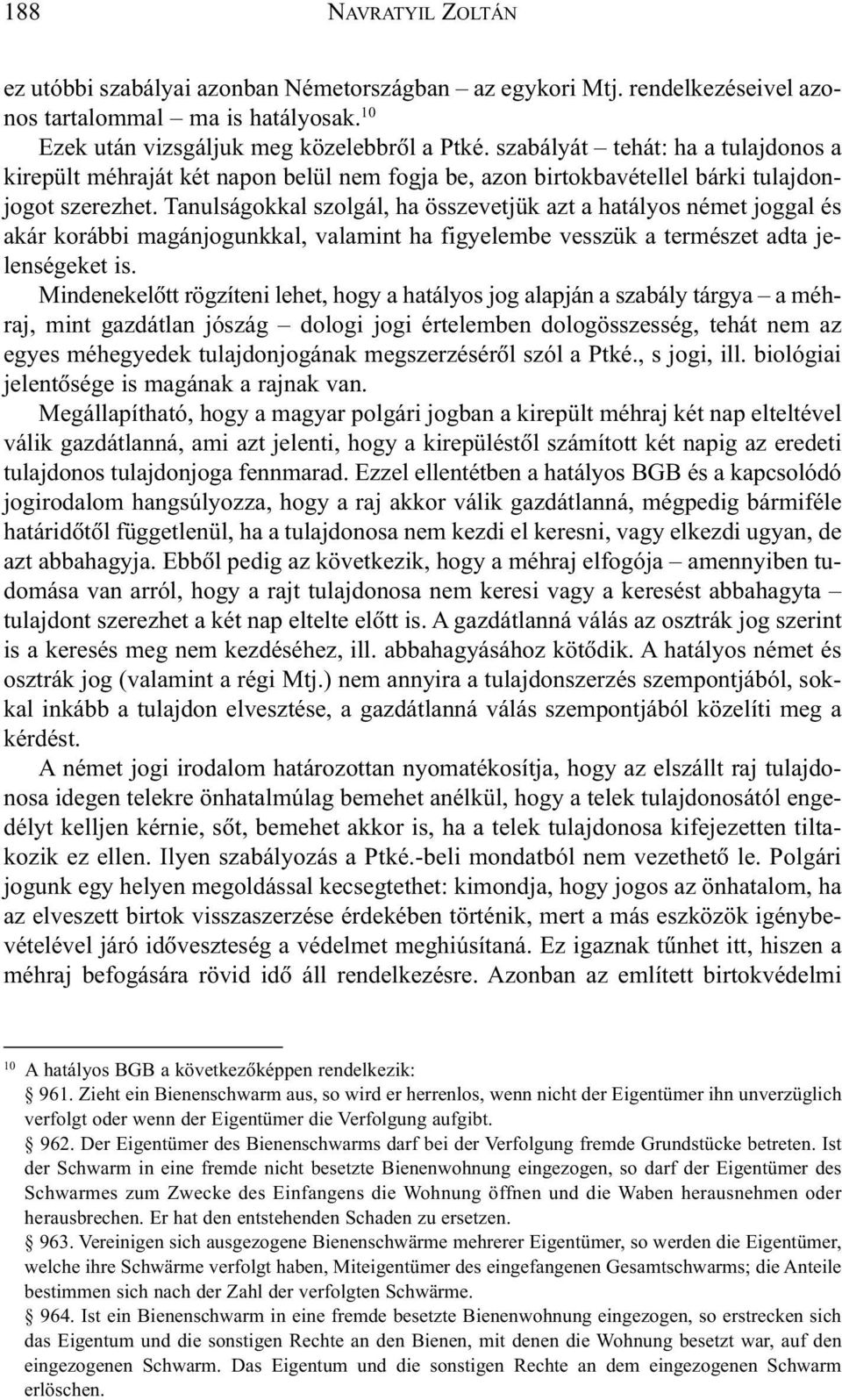 Tanulságokkal szolgál, ha összevetjük azt a hatályos német joggal és akár korábbi magánjogunkkal, valamint ha figyelembe vesszük a természet adta jelenségeket is.