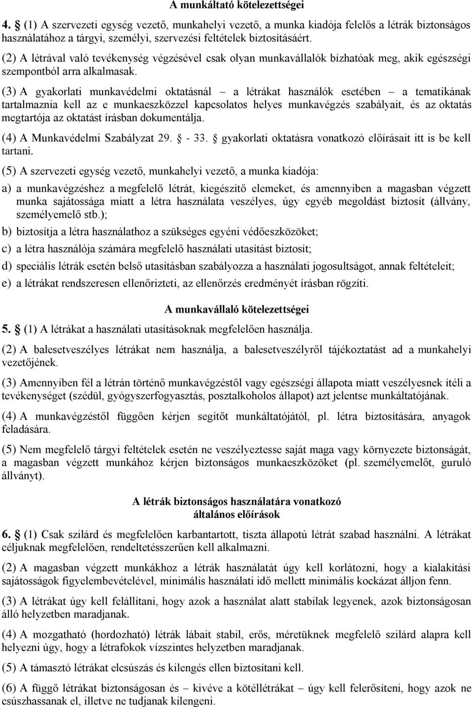 (3) A gyakorlati munkavédelmi oktatásnál a létrákat használók esetében a tematikának tartalmaznia kell az e munkaeszközzel kapcsolatos helyes munkavégzés szabályait, és az oktatás megtartója az