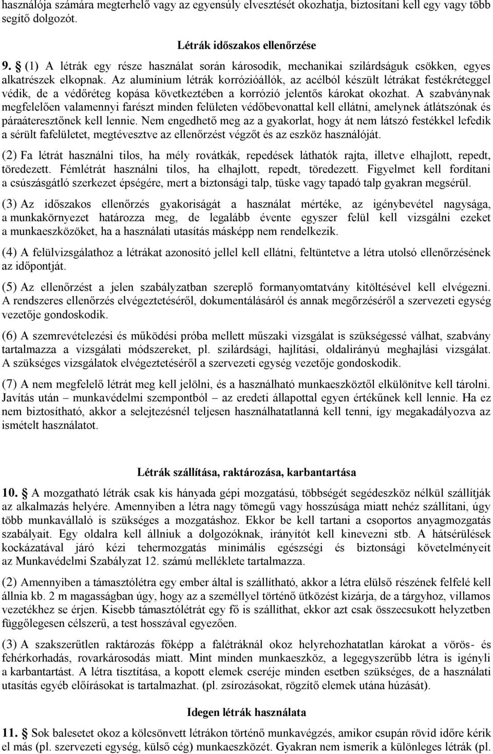 Az alumínium létrák korrózióállók, az acélból készült létrákat festékréteggel védik, de a védőréteg kopása következtében a korrózió jelentős károkat okozhat.