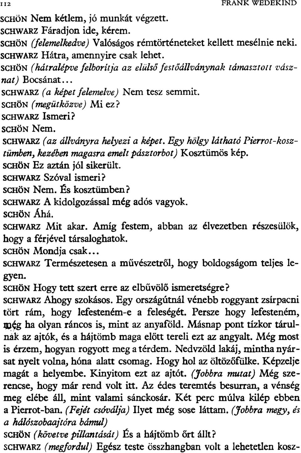 SCHWARZ (az állványra helyezi a képet. Egy hölgy látható Pierrot-kosztümben, kezében magasra emelt pásztorbot) Kosztümös kép. schön Ez aztán jól sikerült. sch w arz Szóval ismeri? schön Nem.