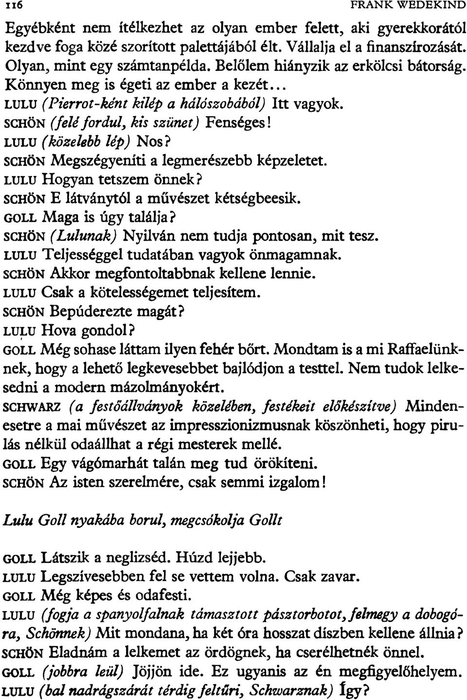 schön Megszégyeníti a legmerészebb képzeletet. lu lu Hogyan tetszem önnek? schön E látványtól a művészet kétségbeesik. go ll Maga is úgy találja? schön (Lulunak) Nyilván nem tudja pontosan, mit tesz.