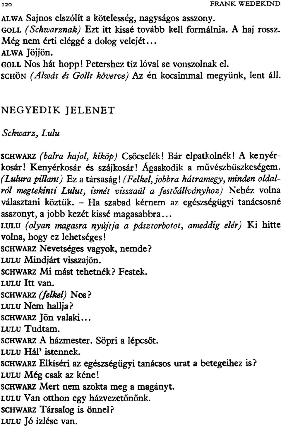 N E G Y E D IK JE L E N E T Schwarz, Lulu schw arz (balra hajol, kiköp) Csőcselék! Bár elpatkolnék! A kenyérkosár! Kenyérkosár és szájkosár! Ágaskodik a művészbüszkeségem.