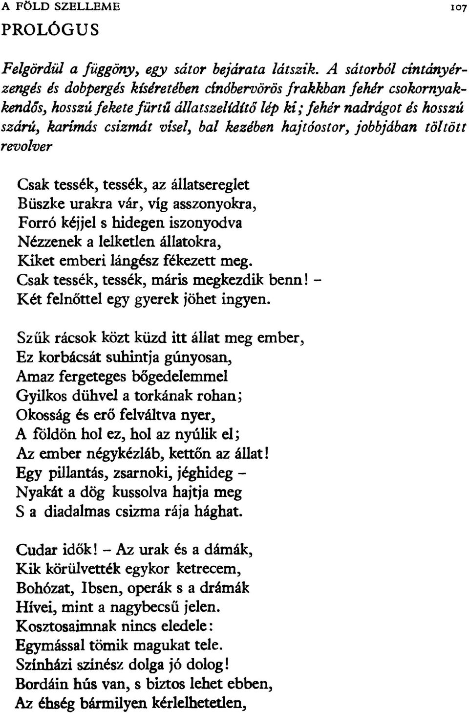 bal kezében hajtóostor, jobbjában töltött revolver Csak tessék, tessék, az állatsereglet Büszke urakra vár, víg asszonyokra, Forró kéjjel s hidegen iszonyodva Nézzenek a lelketlen állatokra, Kiket