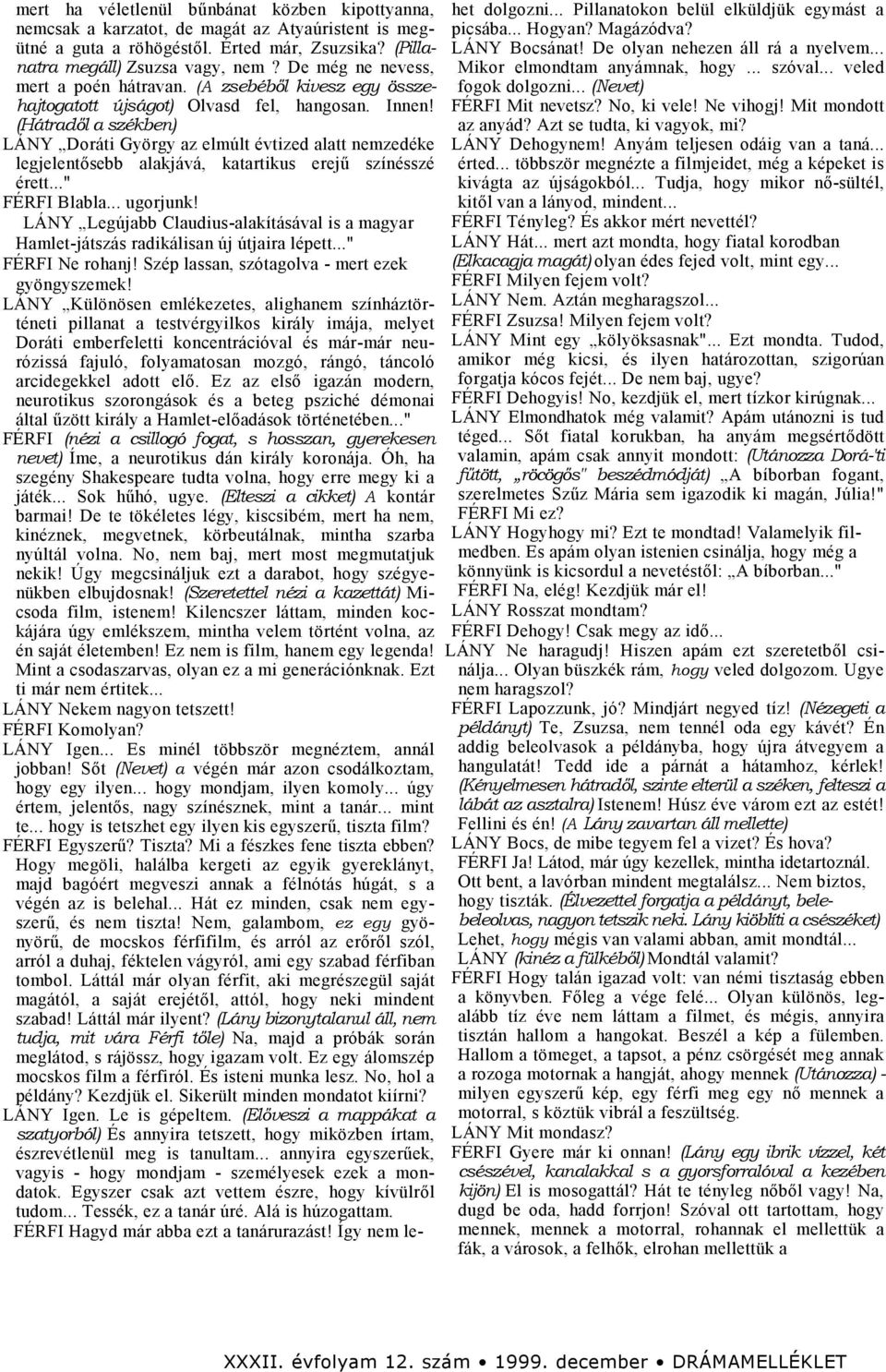 (Hátradől a székben) LÁNY Doráti György az elmúlt évtized alatt nemzedéke legjelentősebb alakjává, katartikus erejű színésszé érett..." FÉRFI Blabla... ugorjunk!