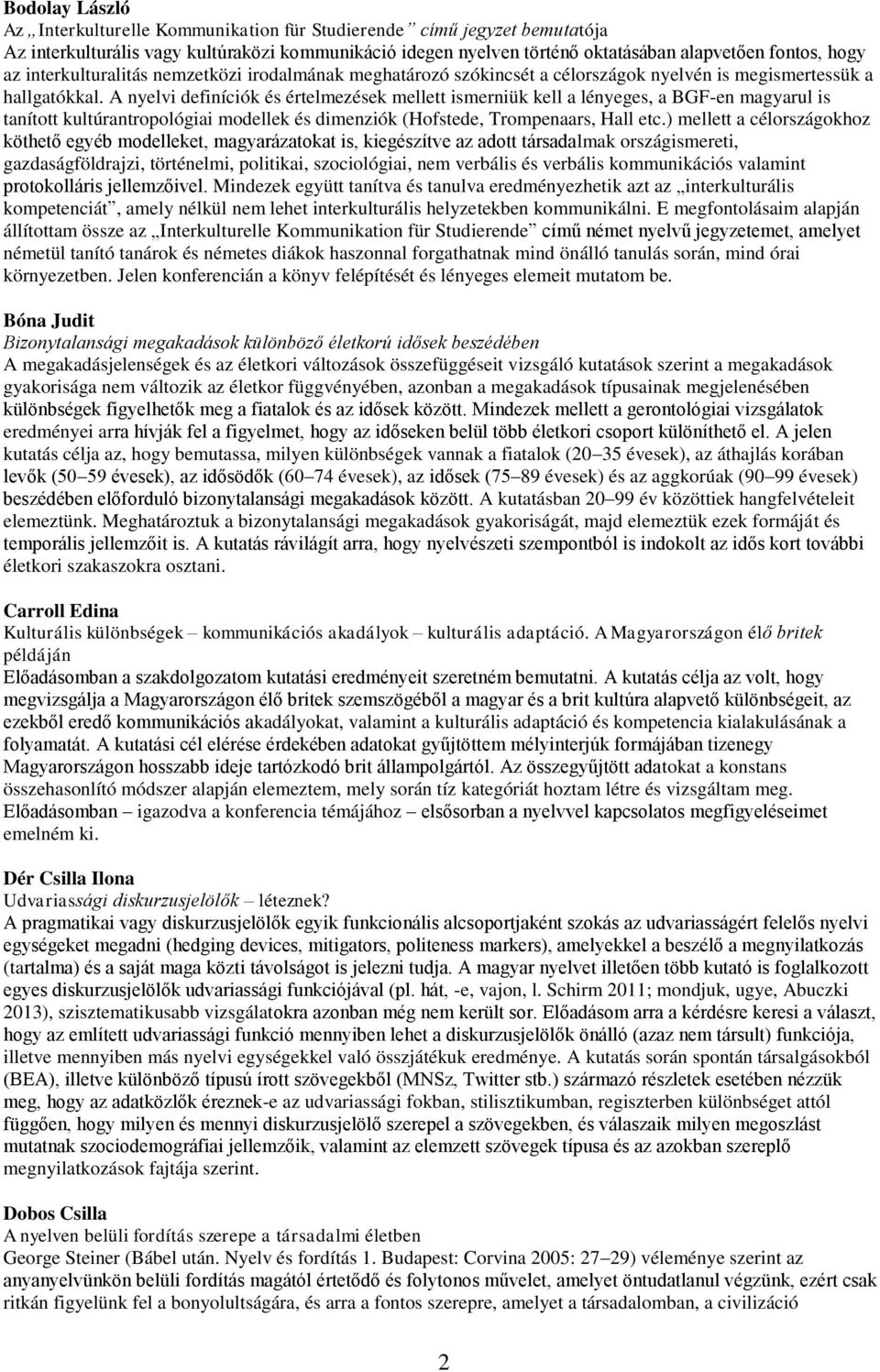 A nyelvi definíciók és értelmezések mellett ismerniük kell a lényeges, a BGF-en magyarul is tanított kultúrantropológiai modellek és dimenziók (Hofstede, Trompenaars, Hall etc.