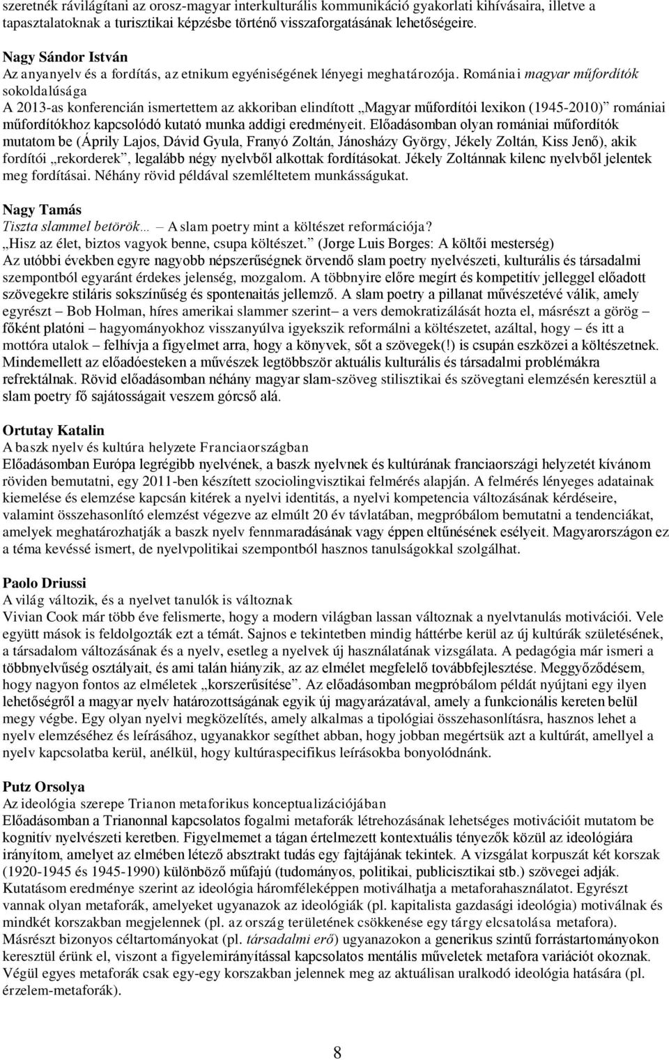 Romániai magyar műfordítók sokoldalúsága A 2013-as konferencián ismertettem az akkoriban elindított Magyar műfordítói lexikon (1945-2010) romániai műfordítókhoz kapcsolódó kutató munka addigi