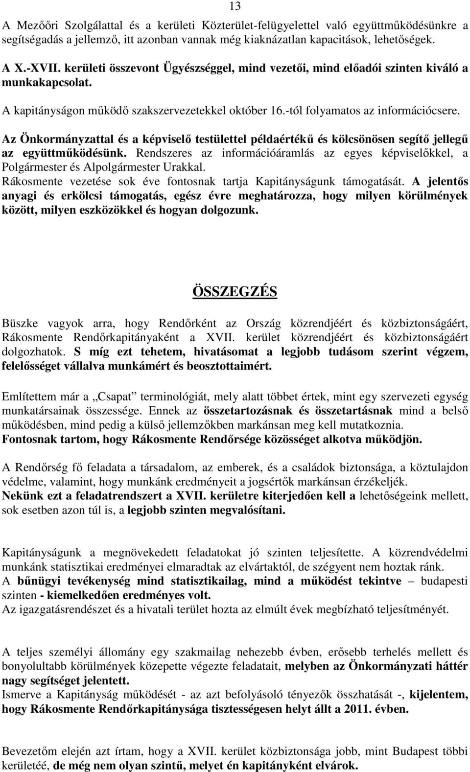 Az Önkormányzattal és a képviselő testülettel példaértékű és kölcsönösen segítő jellegű az együttműködésünk.