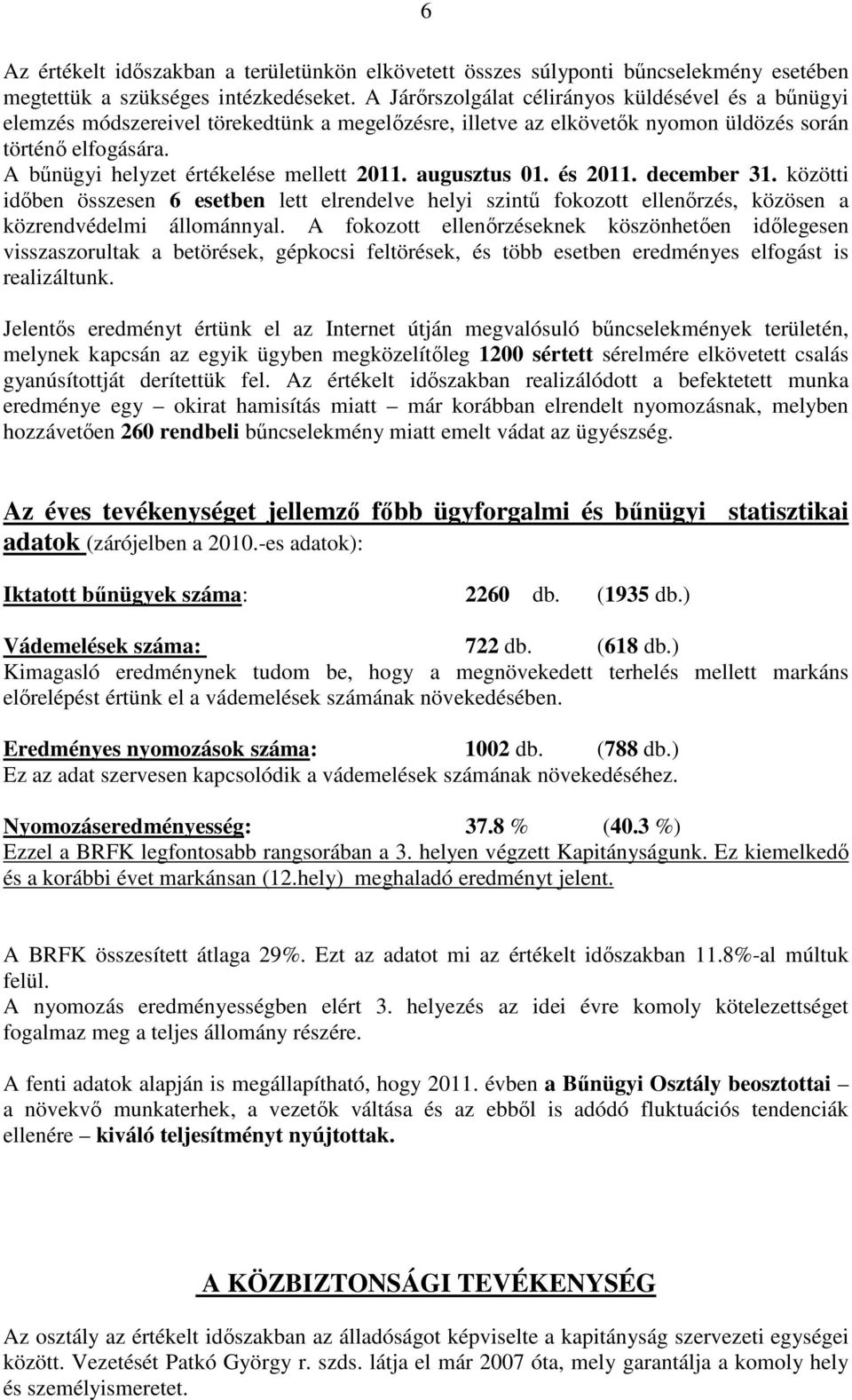 A bűnügyi helyzet értékelése mellett 2011. augusztus 01. és 2011. december 31. közötti időben összesen 6 esetben lett elrendelve helyi szintű fokozott ellenőrzés, közösen a közrendvédelmi állománnyal.