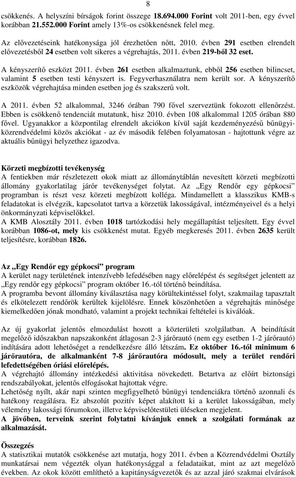 évben 261 esetben alkalmaztunk, ebből 256 esetben bilincset, valamint 5 esetben testi kényszert is. Fegyverhasználatra nem került sor.