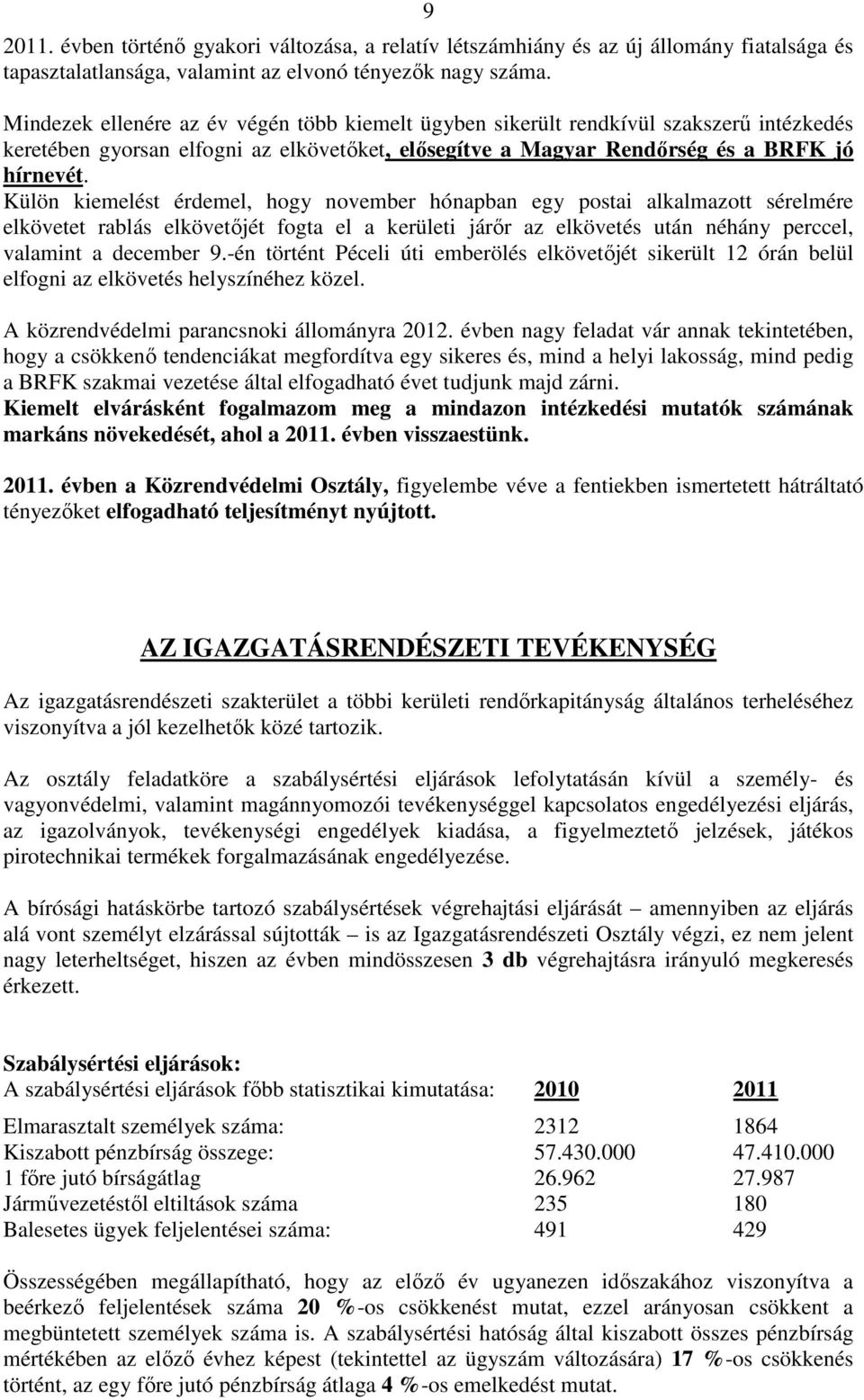 Külön kiemelést érdemel, hogy november hónapban egy postai alkalmazott sérelmére elkövetet rablás elkövetőjét fogta el a kerületi járőr az elkövetés után néhány perccel, valamint a december 9.