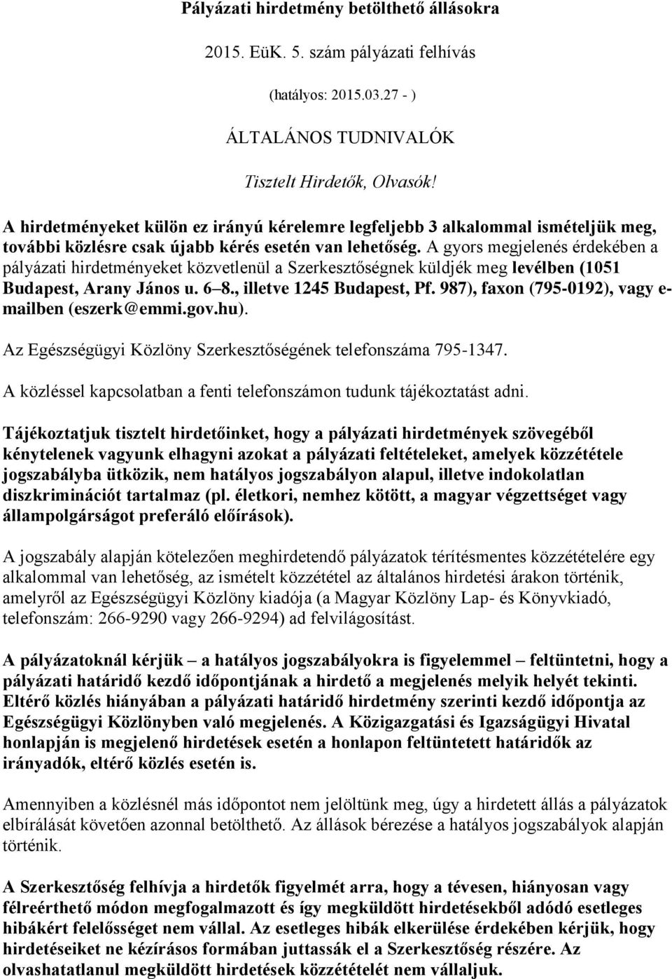 A gyors megjelenés érdekében a pályázati hirdetményeket közvetlenül a Szerkesztőségnek küldjék meg levélben (1051 Budapest, Arany János u. 6 8., illetve 1245 Budapest, Pf.