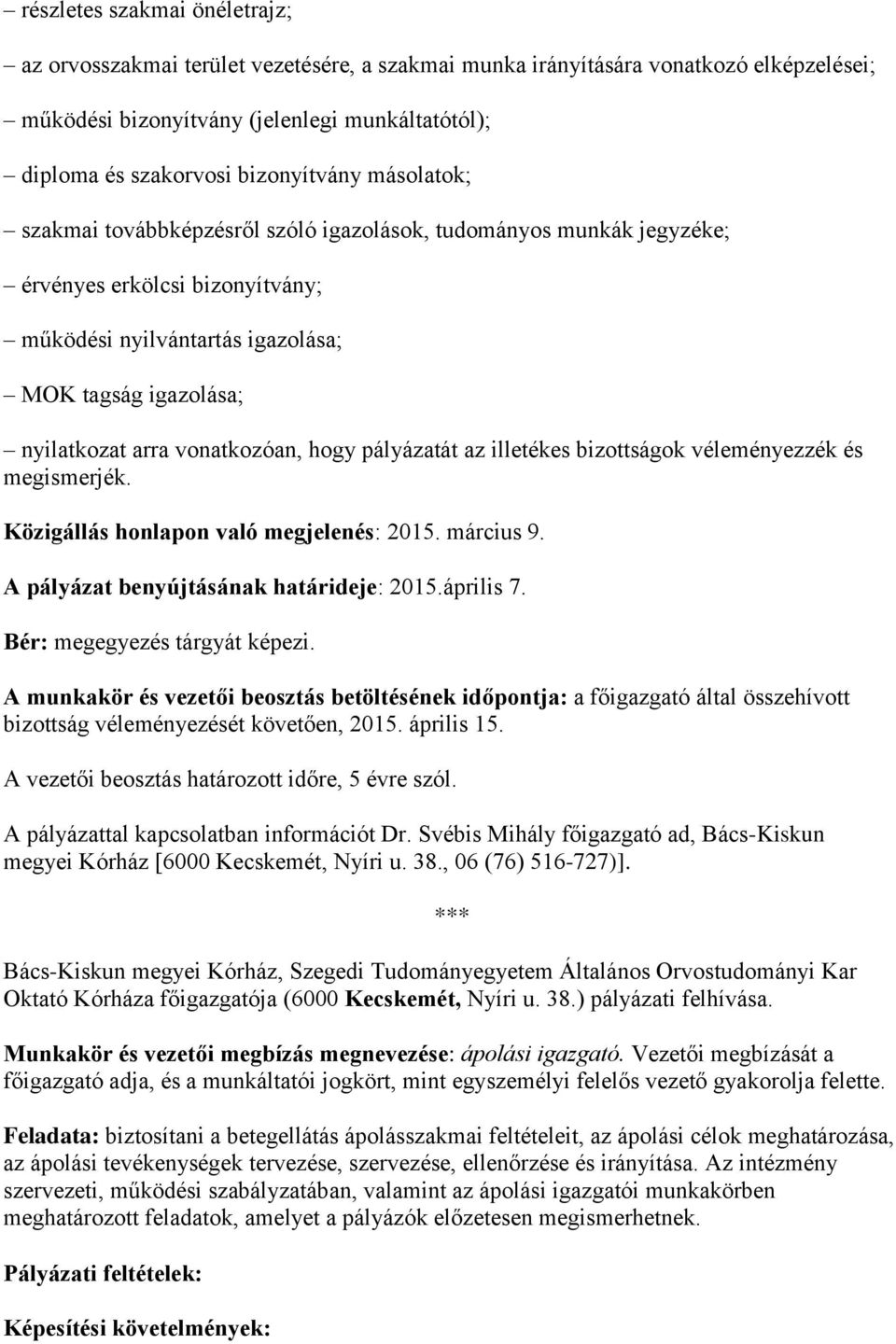 vonatkozóan, hogy pályázatát az illetékes bizottságok véleményezzék és megismerjék. Közigállás honlapon való megjelenés: 2015. március 9. A pályázat benyújtásának határideje: 2015.április 7.