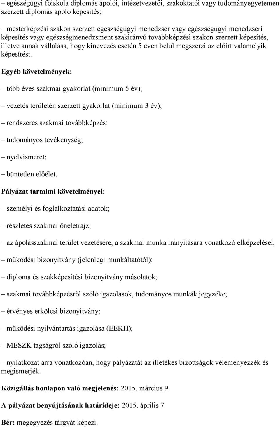 Egyéb követelmények: több éves szakmai gyakorlat (minimum 5 év); vezetés területén szerzett gyakorlat (minimum 3 év); rendszeres szakmai továbbképzés; tudományos tevékenység; nyelvismeret; büntetlen