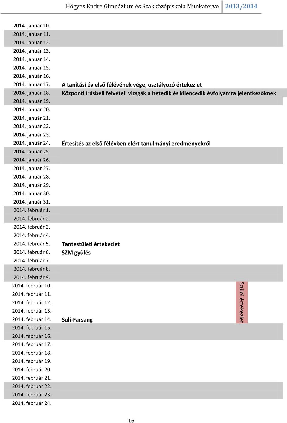 2014. január 21. 2014. január 22. 2014. január 23. 2014. január 24. Értesítés az első félévben elért tanulmányi eredményekről 2014. január 25. 2014. január 26. 2014. január 27. 2014. január 28. 2014. január 29.