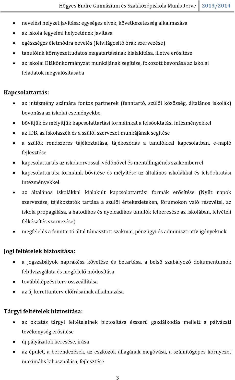 partnerek (fenntartó, szülői közösség, általános iskolák) bevonása az iskolai eseményekbe bővítjük és mélyítjük kapcsolattartási formáinkat a felsőoktatási intézményekkel az IDB, az Iskolaszék és a