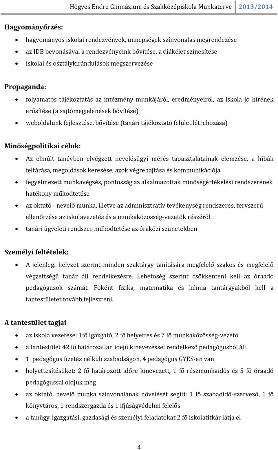 létrehozása) Minőségpolitikai célok: Az elmúlt tanévben elvégzett nevelésügyi mérés tapasztalatainak elemzése, a hibák feltárása, megoldások keresése, azok végrehajtása és kommunikációja.