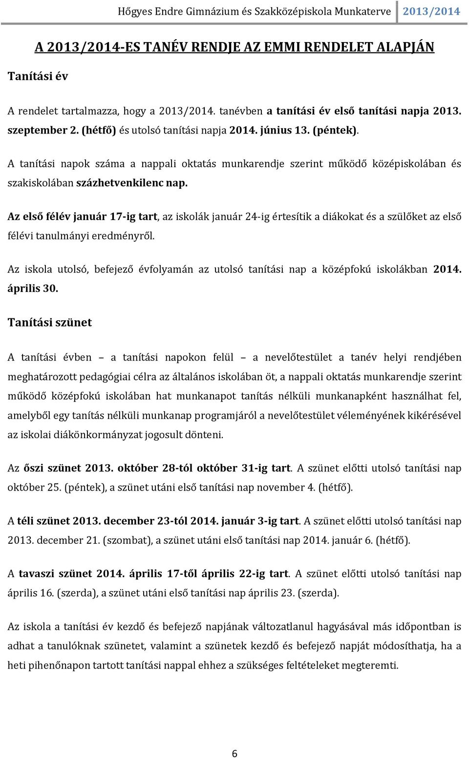 Az első félév január 17-ig tart, az iskolák január 24-ig értesítik a diákokat és a szülőket az első félévi tanulmányi eredményről.