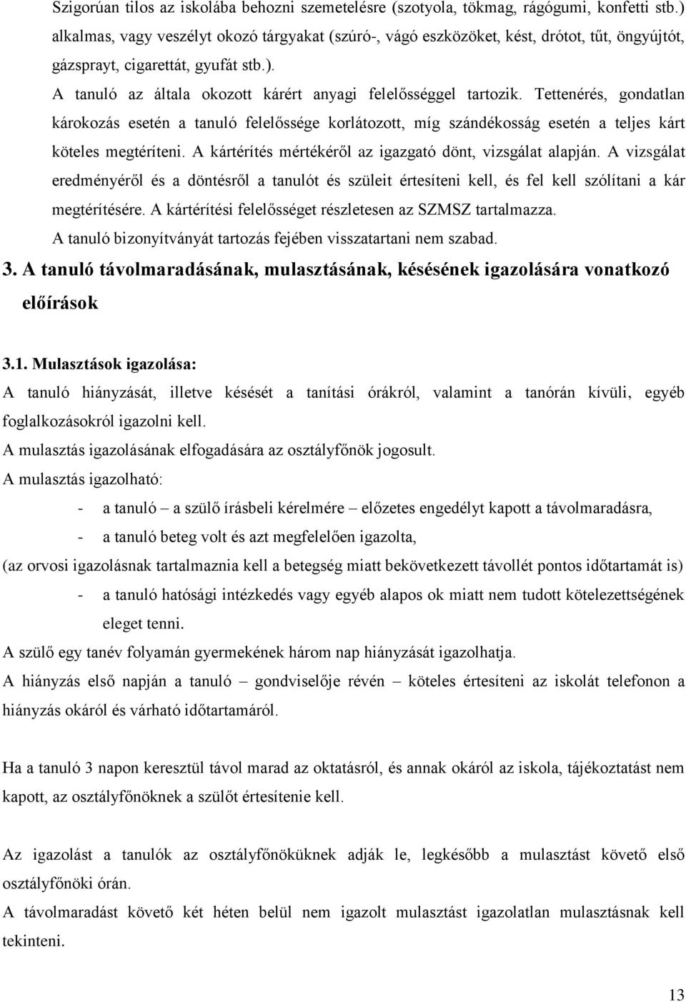 Tettenérés, gondatlan károkozás esetén a tanuló felelőssége korlátozott, míg szándékosság esetén a teljes kárt köteles megtéríteni. A kártérítés mértékéről az igazgató dönt, vizsgálat alapján.