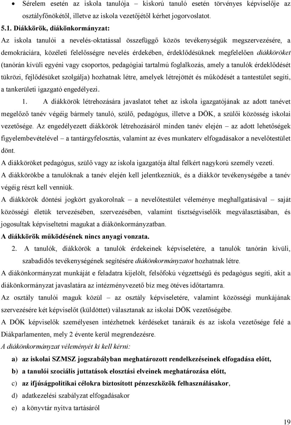 megfelelően diákköröket (tanórán kívüli egyéni vagy csoportos, pedagógiai tartalmú foglalkozás, amely a tanulók érdeklődését tükrözi, fejlődésüket szolgálja) hozhatnak létre, amelyek létrejöttét és