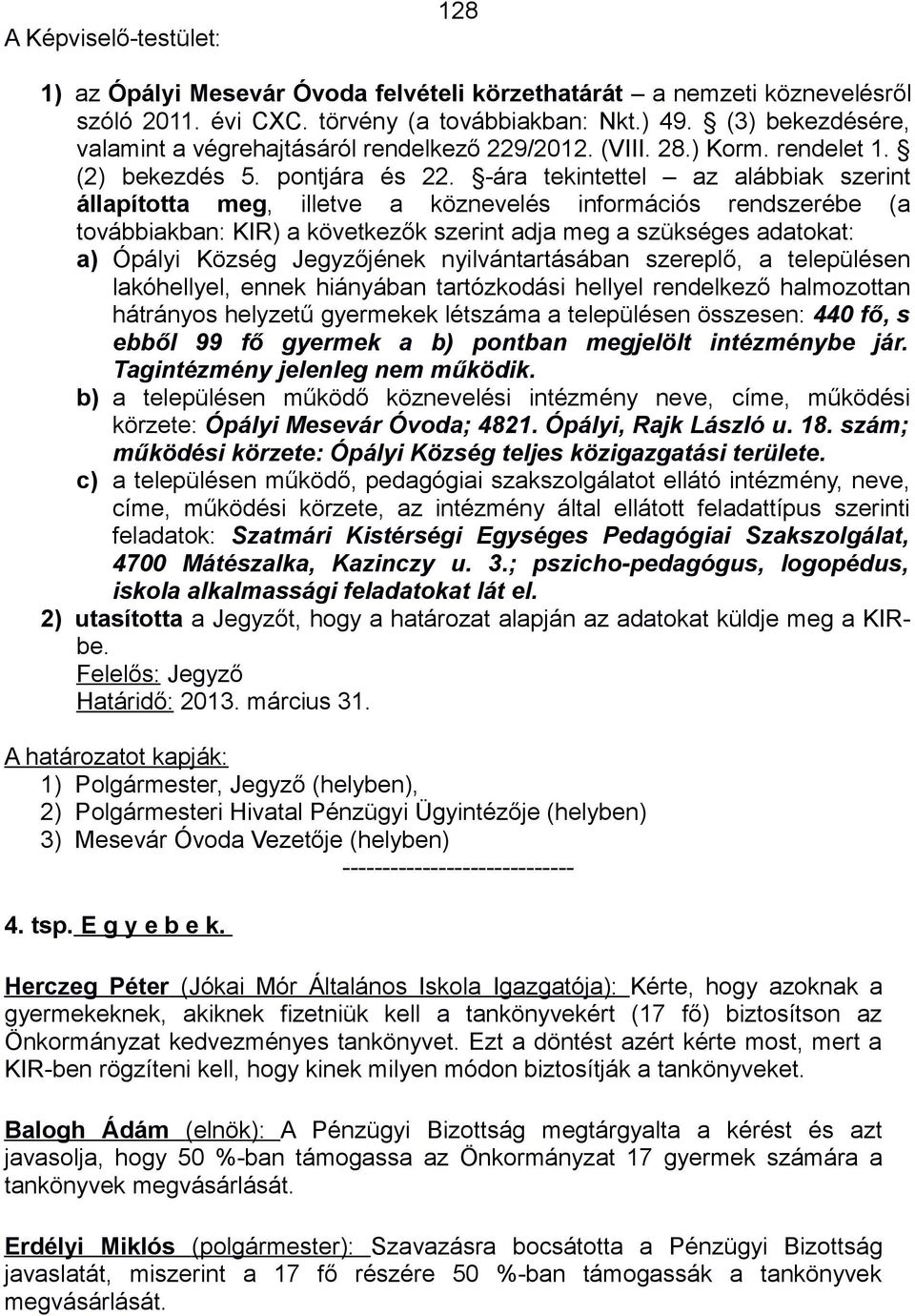 -ára tekintettel az alábbiak szerint állapította meg, illetve a köznevelés információs rendszerébe (a továbbiakban: KIR) a következők szerint adja meg a szükséges adatokat: a) Ópályi Község