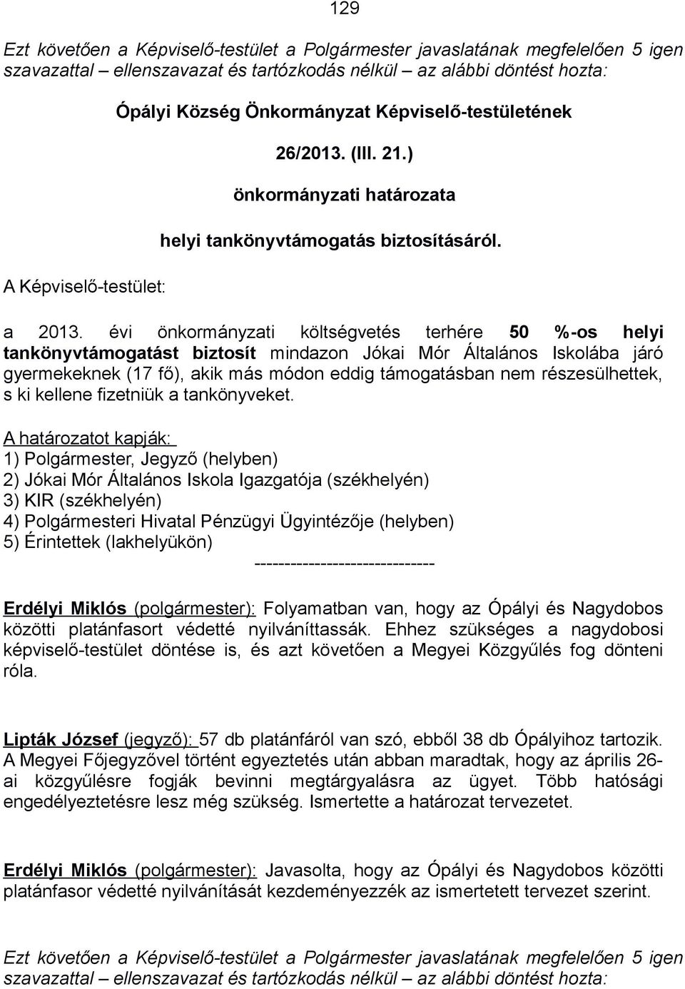 évi önkormányzati költségvetés terhére 50 %-os helyi tankönyvtámogatást biztosít mindazon Jókai Mór Általános Iskolába járó gyermekeknek (17 fő), akik más módon eddig támogatásban nem részesülhettek,