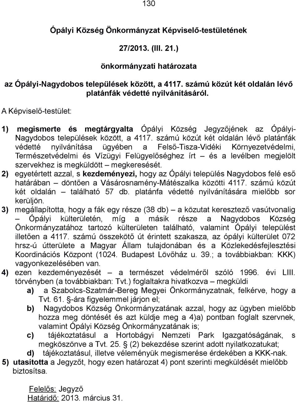 számú közút két oldalán lévő platánfák védetté nyilvánítása ügyében a Felső-Tisza-Vidéki Környezetvédelmi, Természetvédelmi és Vízügyi Felügyelőséghez írt és a levélben megjelölt szervekhez is